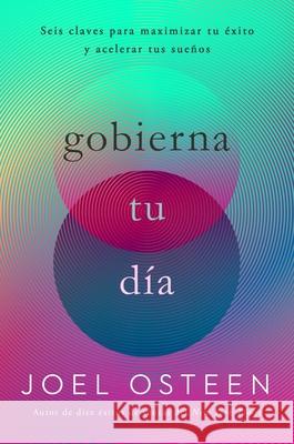 Gobierna Tu Día: Seis Claves Para Maximizar Tu Éxito Y Acelerar Tus Sueños Osteen, Joel 9781546000716 Faithwords