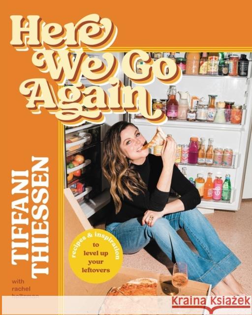 Here We Go Again: Recipes and Inspiration to Level Up Your Leftovers Tiffani Thiessen Rachel Holtzman 9781546002765 Little, Brown & Company