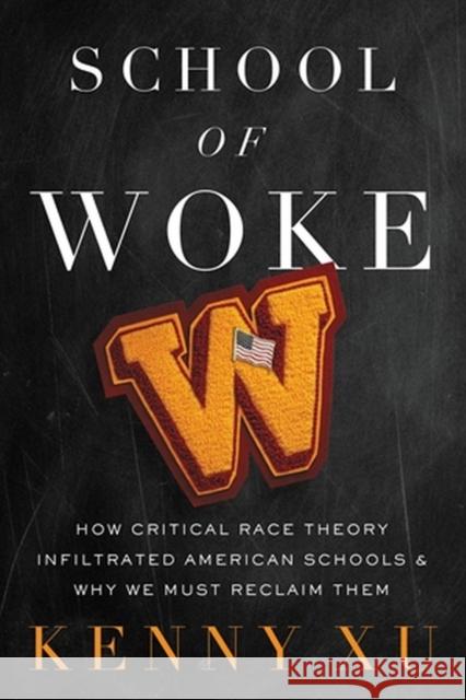 School of Woke: How Critical Race Theory Infiltrated American Schools and Why We Must Reclaim Them Kenny Xu 9781546003656 Little, Brown & Company