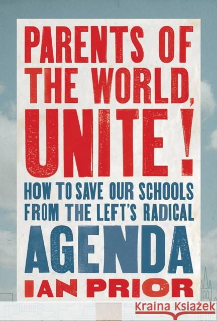 Parents of the World, Unite!: How to Save Our Schools from the Left’s Radical Agenda Ian Prior 9781546004448 Little, Brown & Company