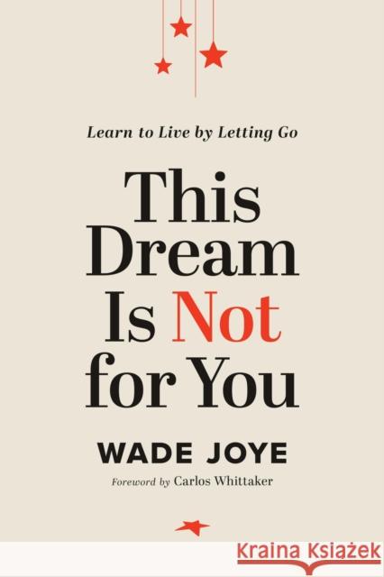 This Dream Is Not for You: Learn to Live by Letting Go Wade Joye 9781546004790 Little, Brown & Company