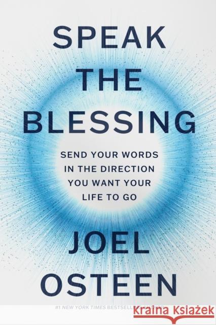 Speak the Blessing: Send Your Words in the Direction You Want Your Life to Go Joel Osteen 9781546005117 Time Warner Trade Publishing