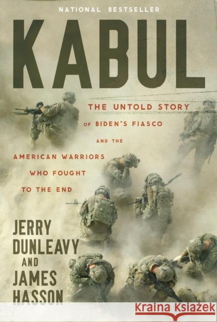 Kabul: The Untold Story of Biden\'s Fiasco and the American Warriors Who Fought to the End Jerry Dunleavy James Hasson 9781546005308 Little, Brown & Company