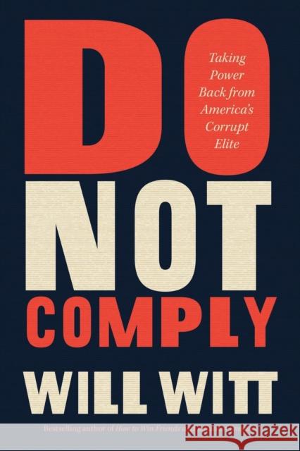 Do Not Comply: Taking Power Back from America's Corrupt Elite Will Witt 9781546005599 Center Street