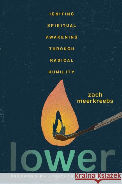 Lower: Igniting Spiritual Awakening Through Radical Humility Zach Meerkreebs 9781546007517 Faithwords