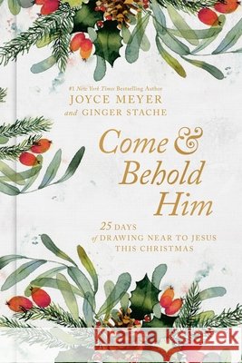 Come and Behold Him: 25 Days of Drawing Near to Jesus This Christmas Joyce Meyer Ginger Stache 9781546009320