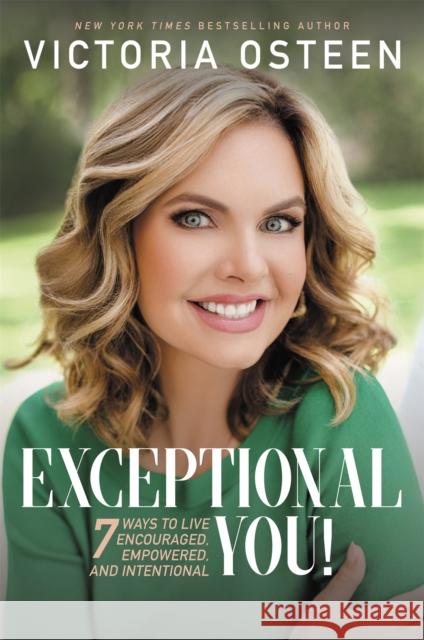 Exceptional You!: 7 Ways to Live Encouraged, Empowered, and Intentional Victoria Osteen 9781546010630 Faithwords