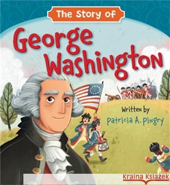 The Story of George Washington Patricia A. Pingry Jesus Lopez 9781546013921 Worthy Kids