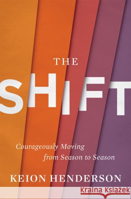 The Shift: Courageously Moving from Season to Season Keion Henderson 9781546014928 Little, Brown & Company