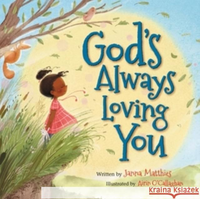 God's Always Loving You Janna Matthies Airin O'Callaghan 9781546015048 Worthy Kids