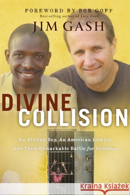 Divine Collision: An African Boy, an American Lawyer, and Their Remarkable Battle for Freedom Jim Gash Bob Goff 9781546015413 Worthy Books
