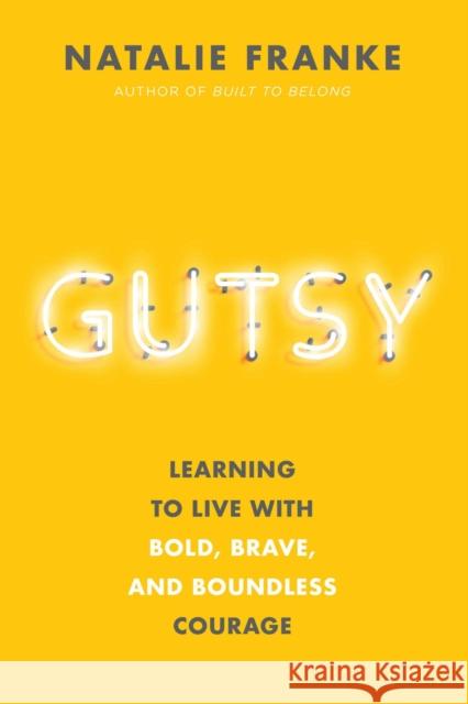 Gutsy: Learning to Live with Bold, Brave, and Boundless Courage Natalie Franke 9781546015468 Little, Brown & Company
