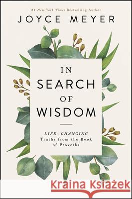 In Search of Wisdom: Life-Changing Truths in the Book of Proverbs Joyce Meyer 9781546017646 Faithwords