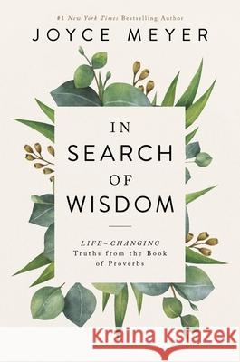 In Search of Wisdom: Life-Changing Truths in the Book of Proverbs Joyce Meyer 9781546017653 Faithwords