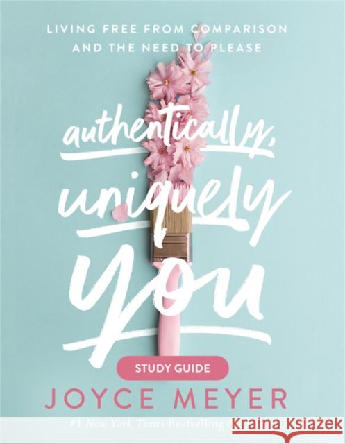 Authentically, Uniquely You: Living Free from Comparison and the Need to Please Meyer, Joyce 9781546026396 Faithwords