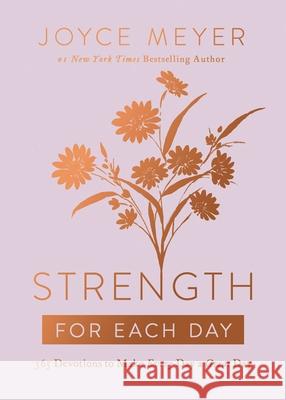 Strength for Each Day: 365 Devotions to Make Every Day a Great Day Joyce Meyer 9781546026457