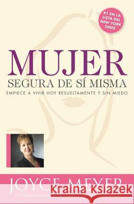 Mujer Segura de Si Misma: Empiece a Vivir Hoy Resueltamente Y Sin Miedo Joyce Meyer 9781546037330 Faithwords
