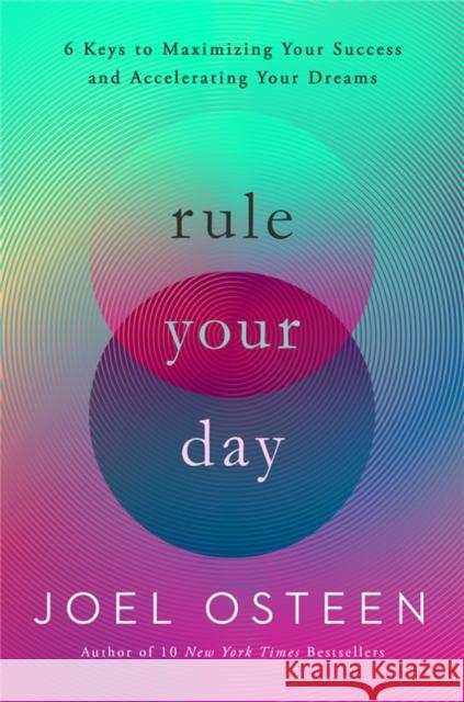 Rule Your Day: 6 Keys to Maximizing Your Success and Accelerating Your Dreams Osteen, Joel 9781546041856 Time Warner Trade Publishing