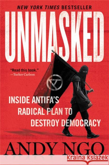 Unmasked: Inside Antifa's Radical Plan to Destroy Democracy Andy Ngo 9781546059578 Center Street