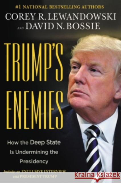 Trump's Enemies: How the Deep State Is Undermining the Presidency Corey R. Lewandowski David N. Bossie 9781546076223