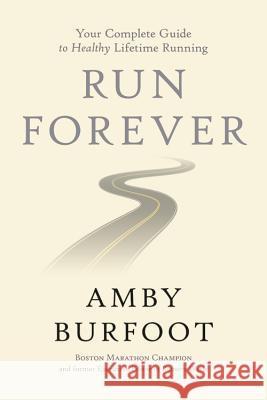 Run Forever: Your Complete Guide to Healthy Lifetime Running Amby Burfoot 9781546083115