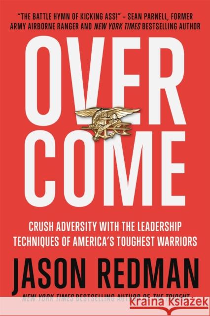 Overcome: Crush Adversity with the Leadership Techniques of America's Toughest Warriors Jason Redman 9781546084716 Center Street