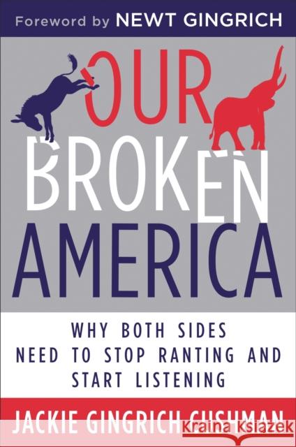 Our Broken America: Why Both Sides Need to Stop Ranting and Start Listening Cushman, Jackie 9781546084884 Center Street