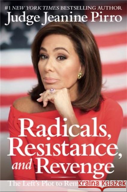 Radicals, Resistance, and Revenge: The Left's Plot to Remake America Jeanine Pirro 9781546085195