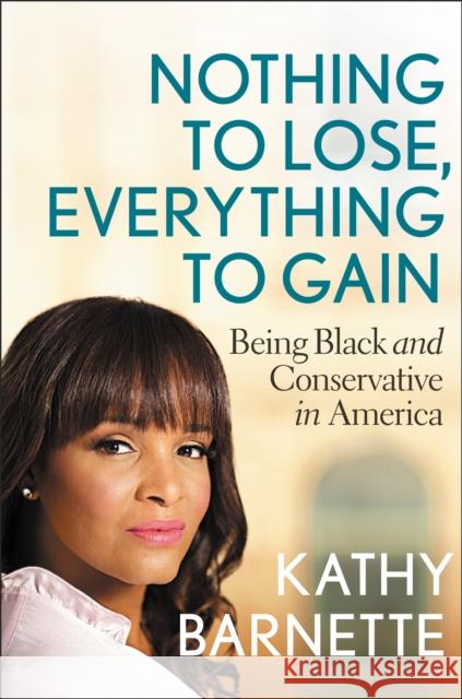 Nothing to Lose, Everything to Gain: Black and Conservative in America Kathy Barnette 9781546085751 Little, Brown & Company