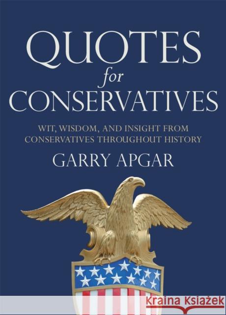 Quotes for Conservatives: Wit, Wisdom, and Insight from Conservatives Throughout History Garry Apgar 9781546085881 Center Street