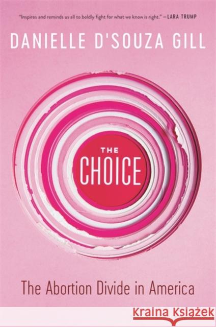 The Choice: The Abortion Divide in America Danielle D'Souz 9781546099871 Center Street