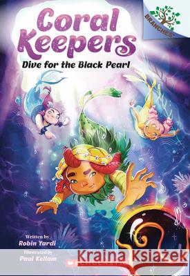 Dive for the Black Pearl: A Branches Book (Coral Keepers #2) Robin Yardi Paul Kellam 9781546122456