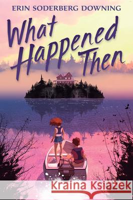 What Happened Then Erin Soderberg Downing 9781546124986 Scholastic Press