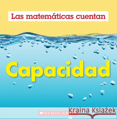 Capacidad (Las Matem?ticas Cuentan): Capacity (Math Counts in Spanish) Henry Pluckrose 9781546133766 C. Press/F. Watts Trade