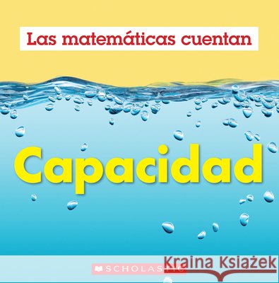 Capacidad (Las Matem?ticas Cuentan): Capacity (Math Counts in Spanish) Henry Pluckrose 9781546133773 C. Press/F. Watts Trade