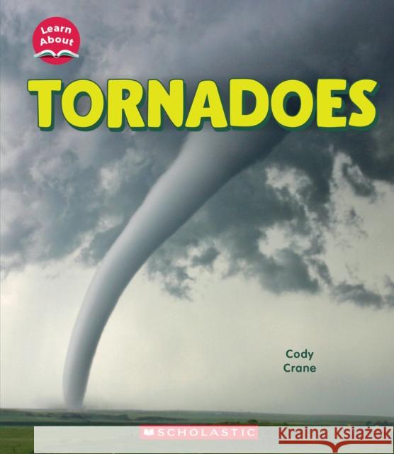 Tornadoes (Learn About: Wild Weather) Cody Crane 9781546135937 C. Press/F. Watts Trade