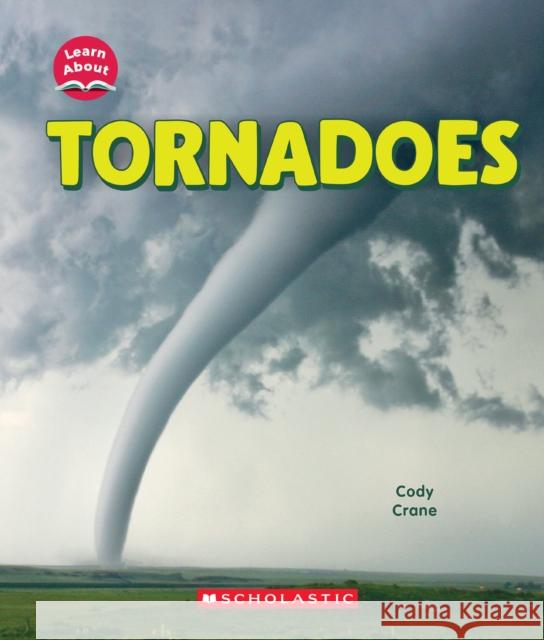 Tornadoes (Learn About: Wild Weather) Cody Crane 9781546135944 C. Press/F. Watts Trade