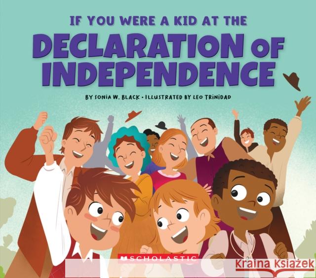 If You Were a Kid at the Declaration of Independence (1776) Sonia Black Leo Trinidad 9781546136170 C. Press/F. Watts Trade