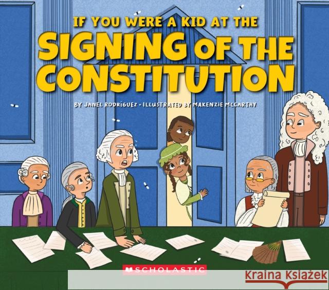 If You Were a Kid at the Signing of the Constitution (1787) Janel Rodriguez Makenzie McCarthy 9781546136200 C. Press/F. Watts Trade