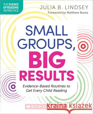 Small Groups, Big Results Julia Lindsey 9781546150473 Scholastic Professional