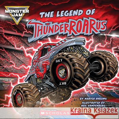 Monster Jam: The Legend of Thunderroarus Marisa Aveling Neil Vandenberg 9781546165125 Scholastic Inc.