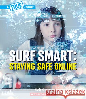 Surf Smart: Staying Safe Online (a True Book: Our Digital World) Cody Crane 9781546178187 C. Press/F. Watts Trade