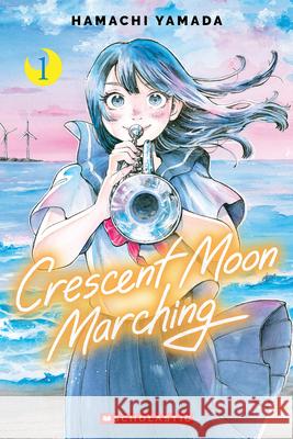 Crescent Moon Marching (Volume 1) Hamachi Yamada 9781546186267 Graphix
