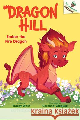 Ember the Fire Dragon: An Acorn Book (Dragon Hill #1) Tracey West Carolina Vazquez 9781546193159