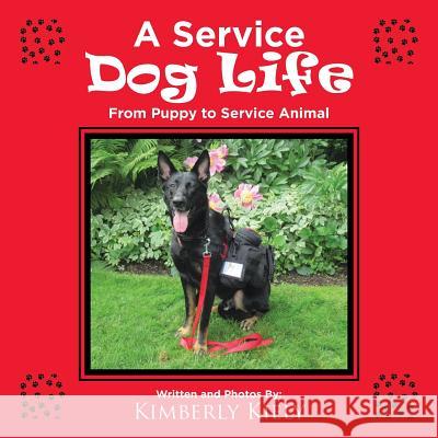 A Service Dog Life: From Puppy to Service Animal Kimberly Kiely 9781546202561 Authorhouse