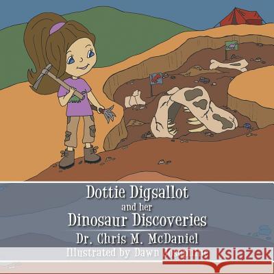 Dottie Digsallot and Her Dinosaur Discoveries Dr Chris McDaniel 9781546203223