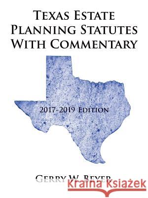 Texas Estate Planning Statutes with Commentary: 2017-2019 Edition Beyer, Gerry W. 9781546203261 Authorhouse