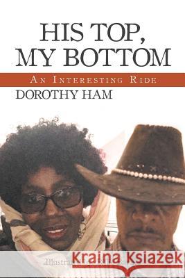 His Top, My Bottom: An Interesting Ride Dorothy Ham 9781546204343 Authorhouse