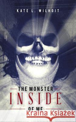 The Monster Inside of Me Kate L Wilhoit 9781546207771