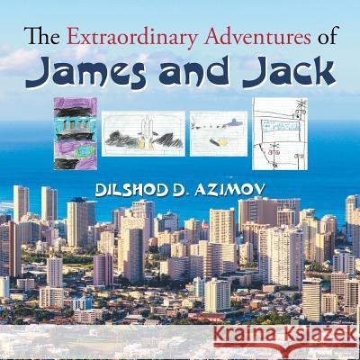 The Extraordinary Adventures of James and Jack Dilshod D Azimov 9781546207818 Authorhouse